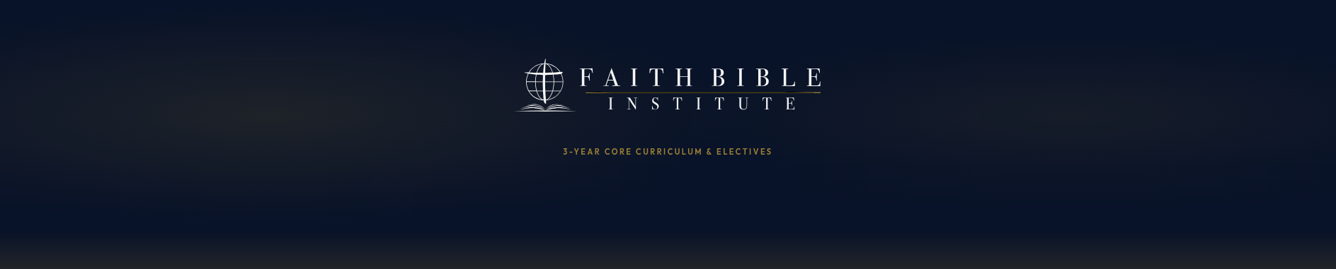 Faith Bible Institute — 3-year core curriculum and electives